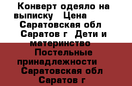 Конверт-одеяло на выписку › Цена ­ 400 - Саратовская обл., Саратов г. Дети и материнство » Постельные принадлежности   . Саратовская обл.,Саратов г.